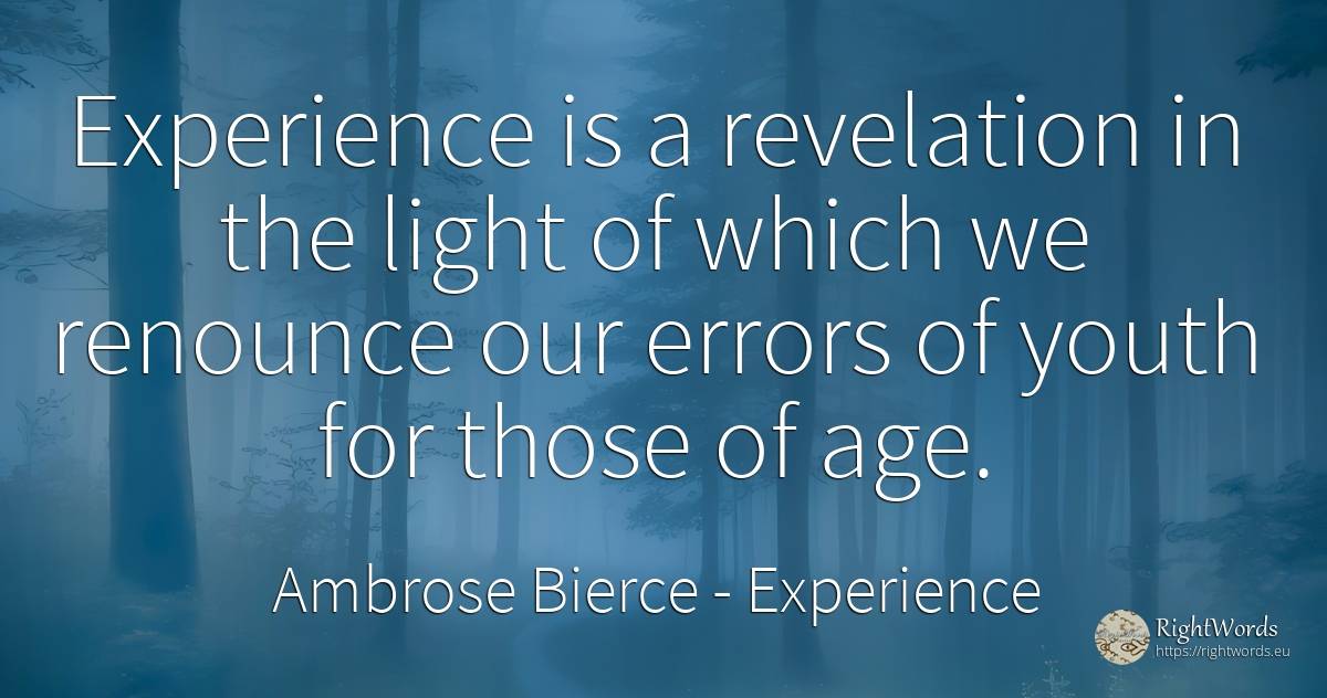 Experience is a revelation in the light of which we... - Ambrose Bierce, quote about experience, revelation, error, youth, light, age, olderness