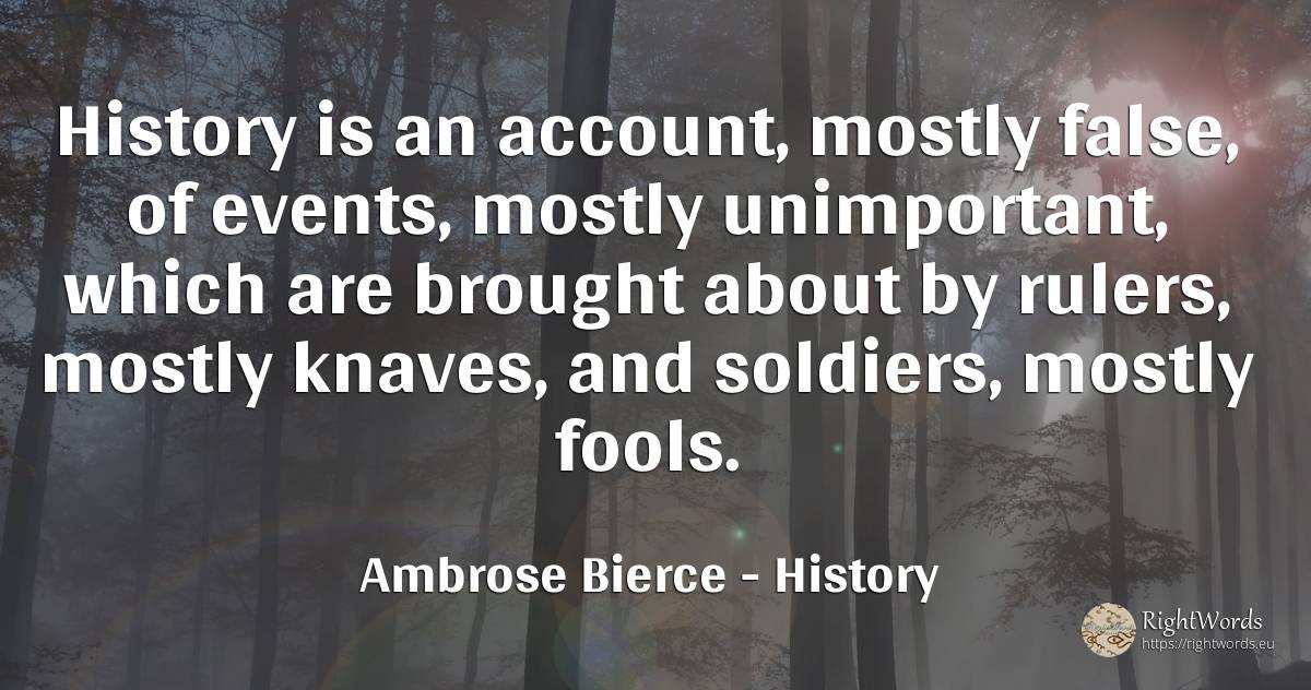 History is an account, mostly false, of events, mostly... - Ambrose Bierce, quote about history, events