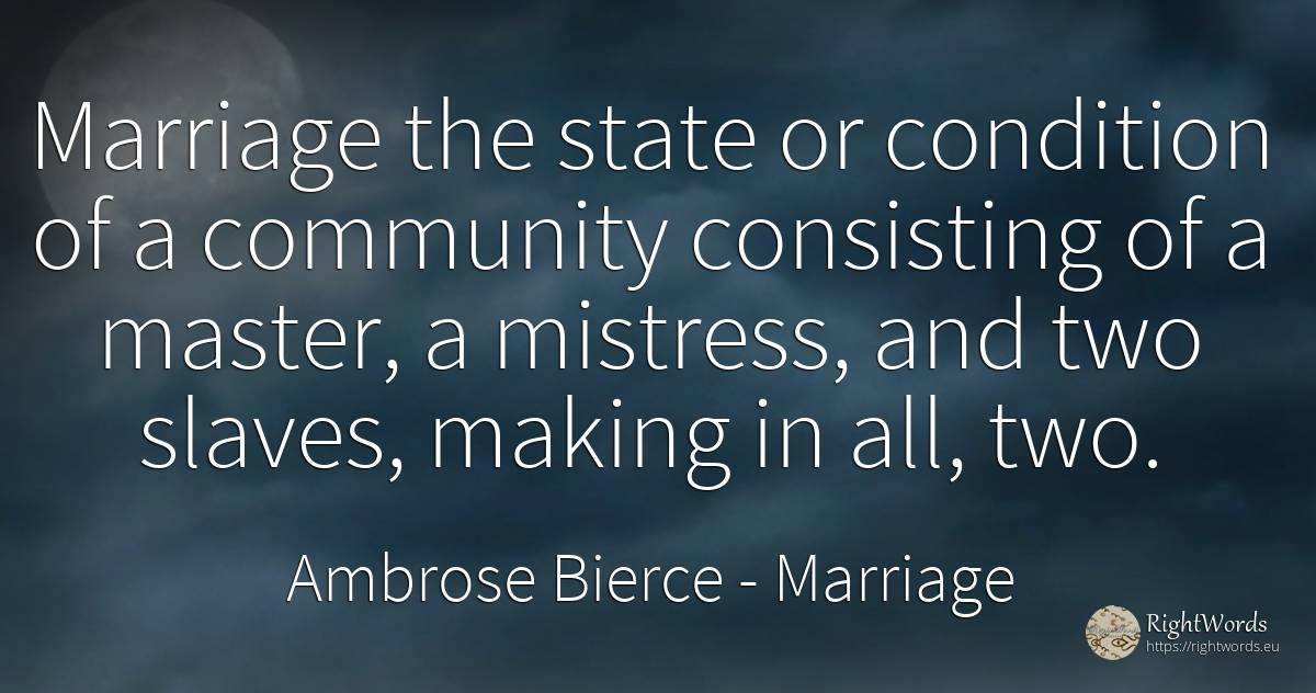 Marriage the state or condition of a community consisting... - Ambrose Bierce, quote about marriage, state