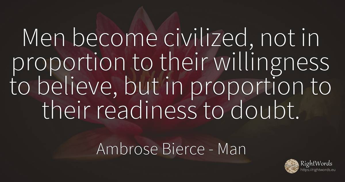 Men become civilized, not in proportion to their... - Ambrose Bierce, quote about man, doubt