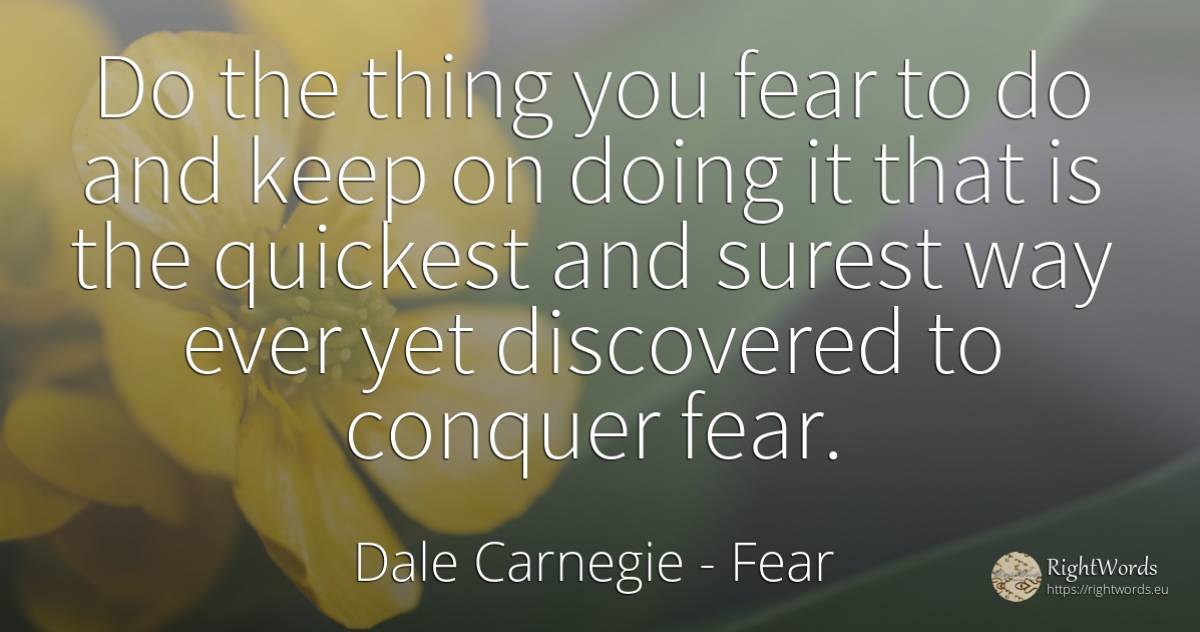 Do the thing you fear to do and keep on doing it that is... - Dale Carnegie, quote about fear, things