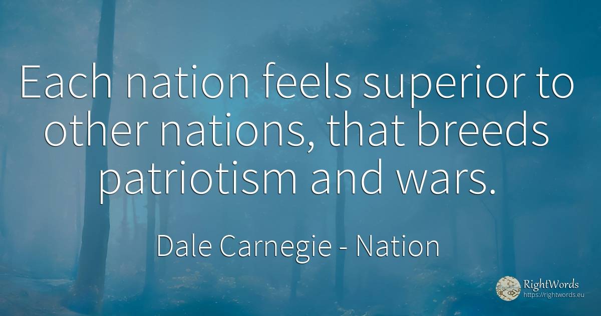 Each nation feels superior to other nations, that breeds... - Dale Carnegie, quote about nation, patriotism