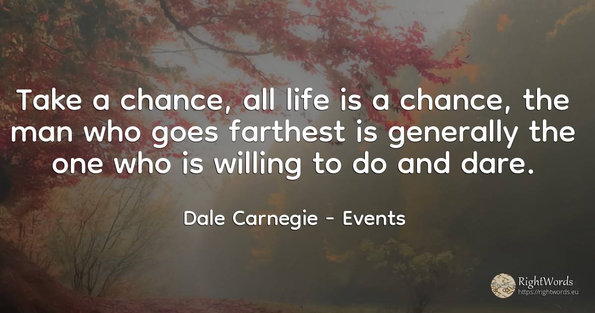Take a chance, all life is a chance, the man who goes... - Dale Carnegie, quote about events, chance, man, life
