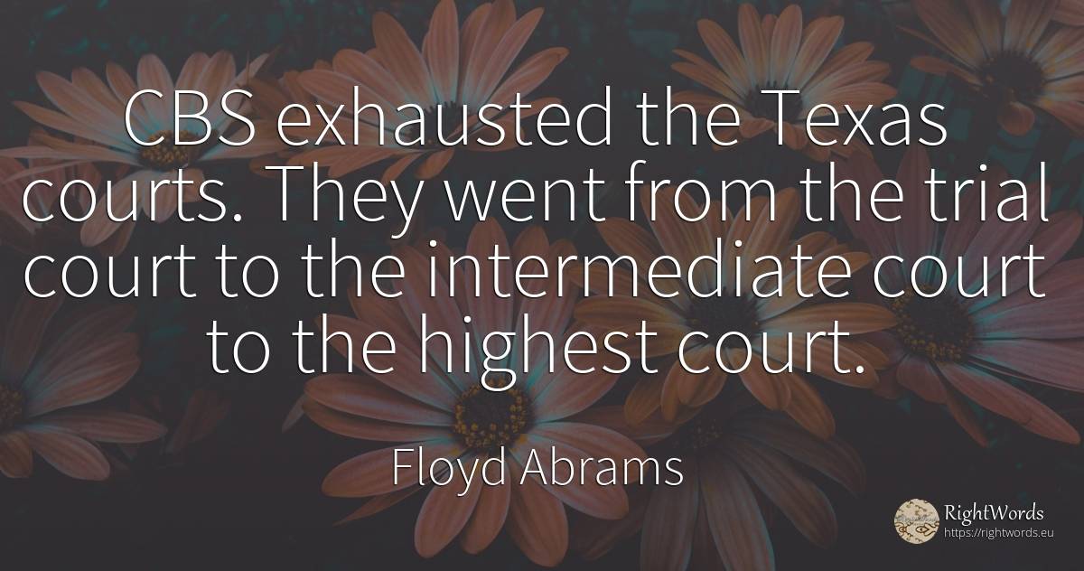 CBS exhausted the Texas courts. They went from the trial... - Floyd Abrams