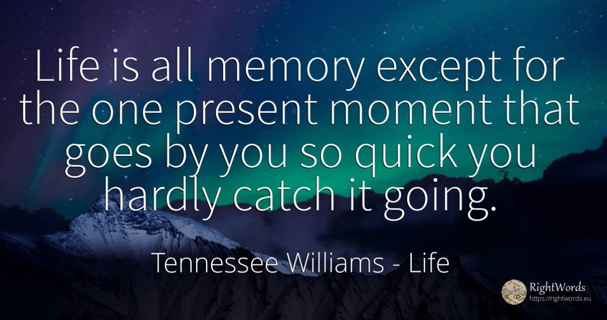 Life is all memory except for the one present moment that... - Tennessee Williams, quote about life, memory, present, moment