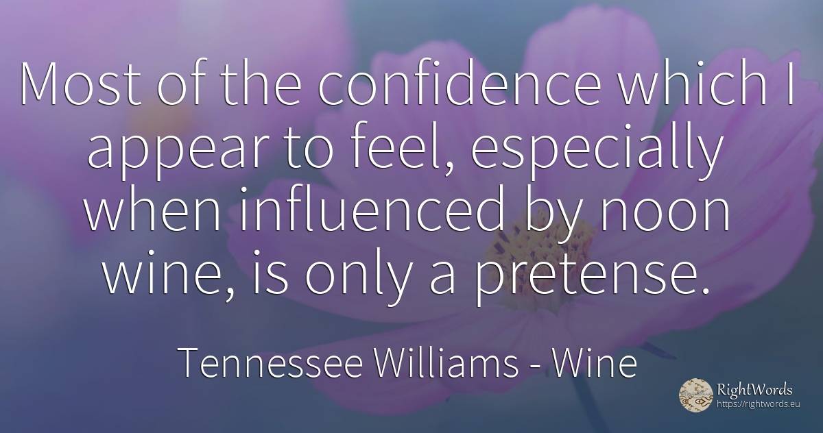 Most of the confidence which I appear to feel, especially... - Tennessee Williams, quote about wine