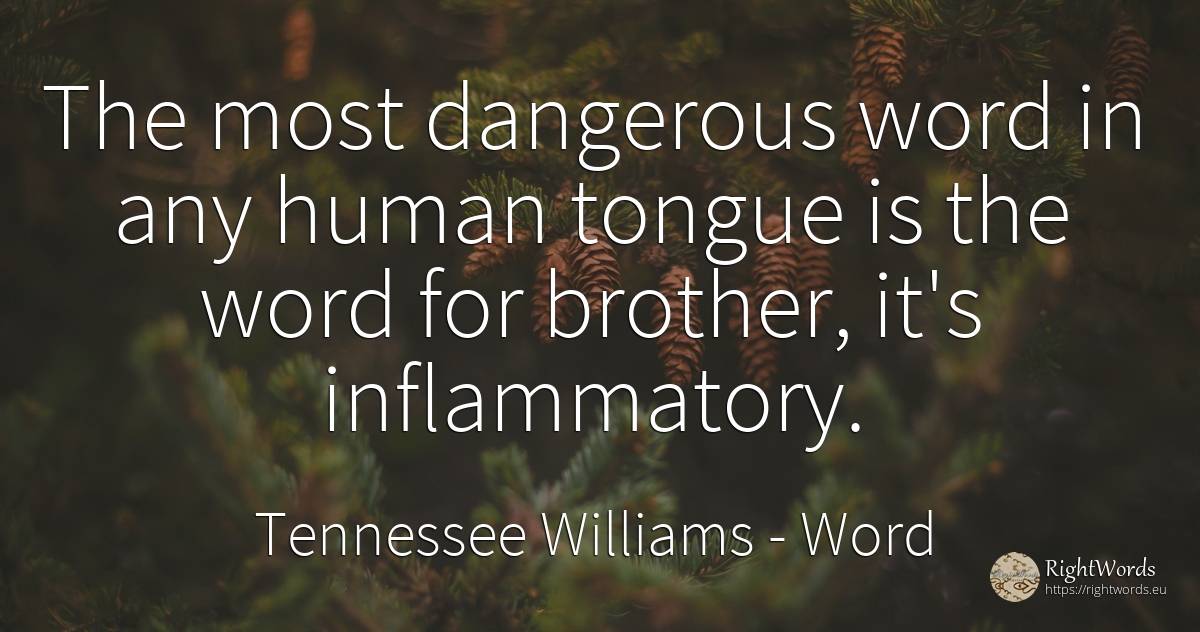 The most dangerous word in any human tongue is the word... - Tennessee Williams, quote about word, human imperfections