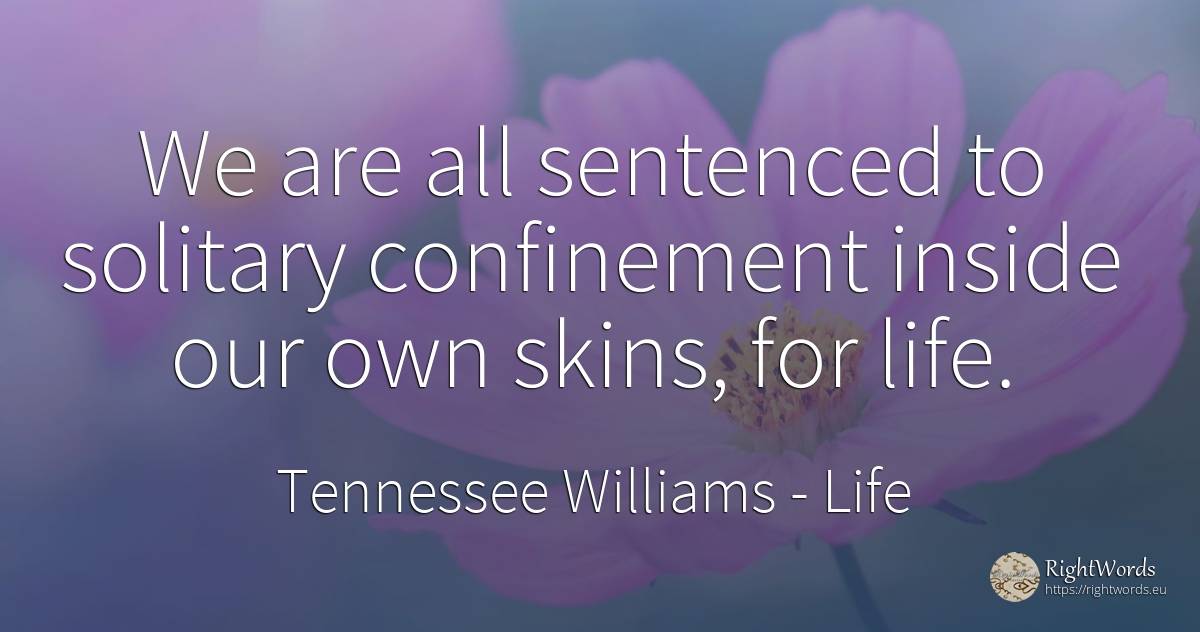 We are all sentenced to solitary confinement inside our... - Tennessee Williams, quote about life
