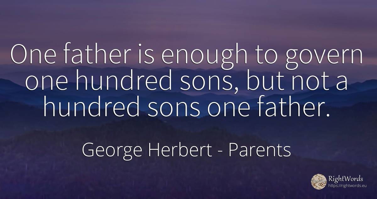 One father is enough to govern one hundred sons, but not... - George Herbert, quote about parents