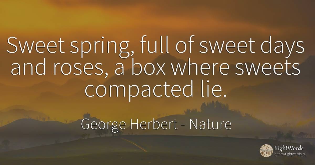 Sweet spring, full of sweet days and roses, a box where... - George Herbert, quote about nature, spring, lie, day