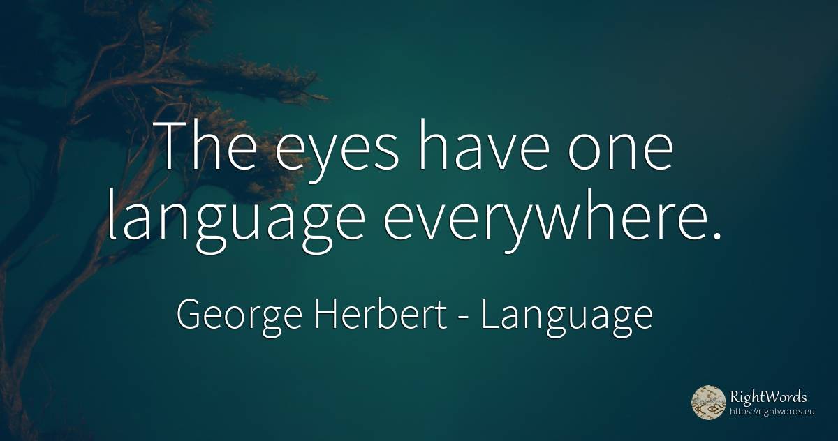 The eyes have one language everywhere. - George Herbert, quote about language, eyes