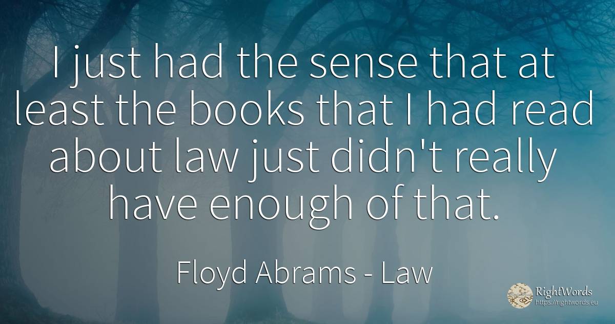 I just had the sense that at least the books that I had... - Floyd Abrams, quote about law, books, common sense, sense