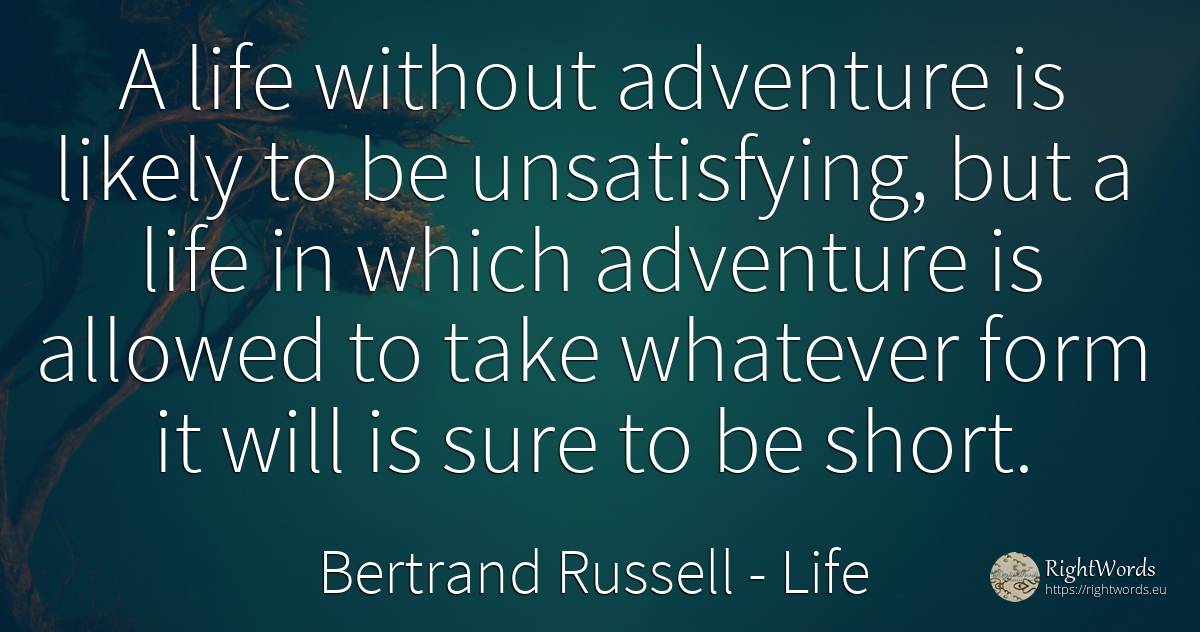 A life without adventure is likely to be unsatisfying, ... - Bertrand Russell, quote about life, adventure