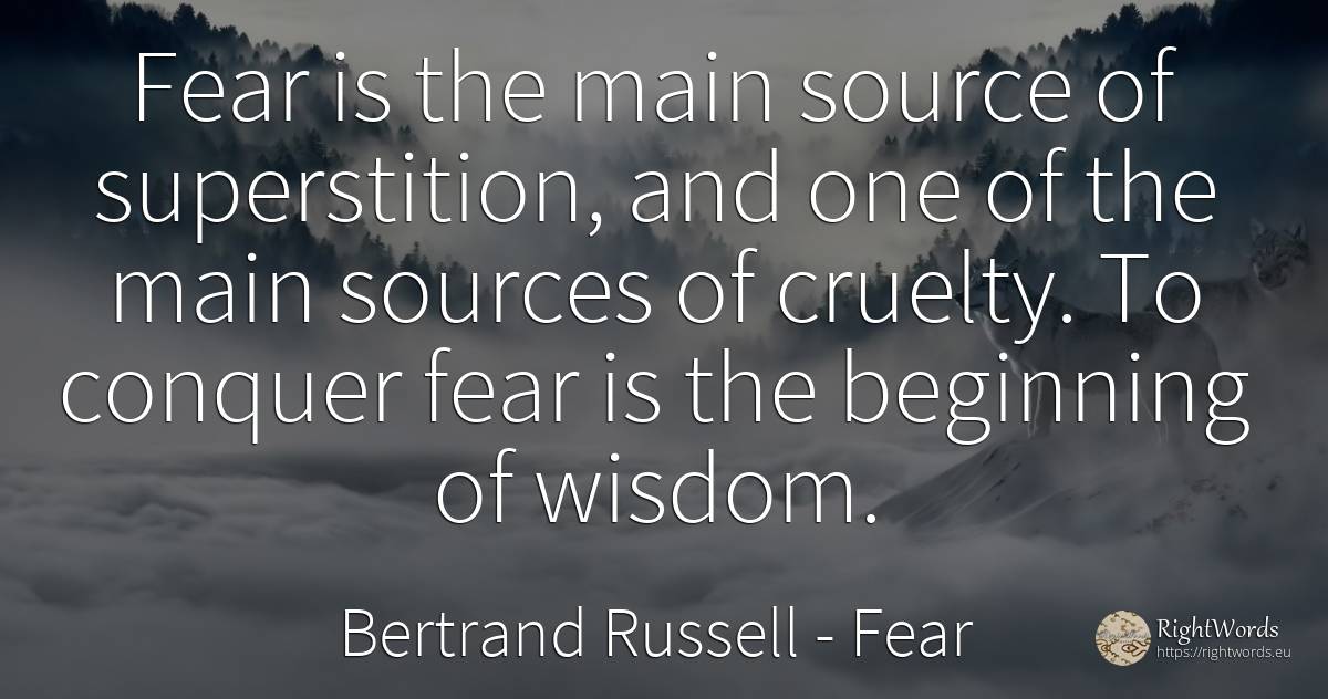 Fear is the main source of superstition, and one of the... - Bertrand Russell, quote about fear, cruelty, beginning, wisdom
