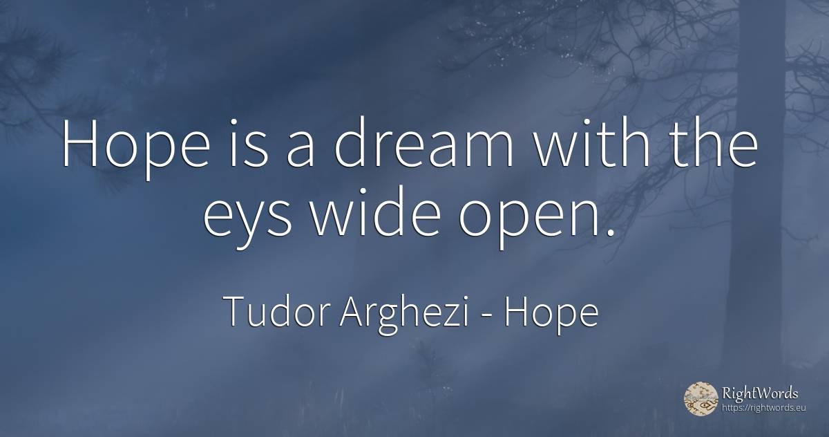 Hope is a dream with the eys wide open. - Tudor Arghezi, quote about hope, dream