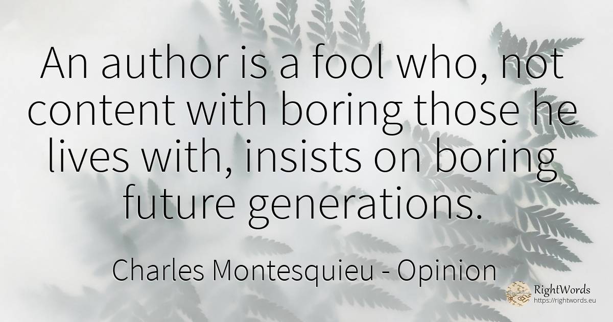 An author is a fool who, not content with boring those he... - Charles Montesquieu, quote about opinion, future