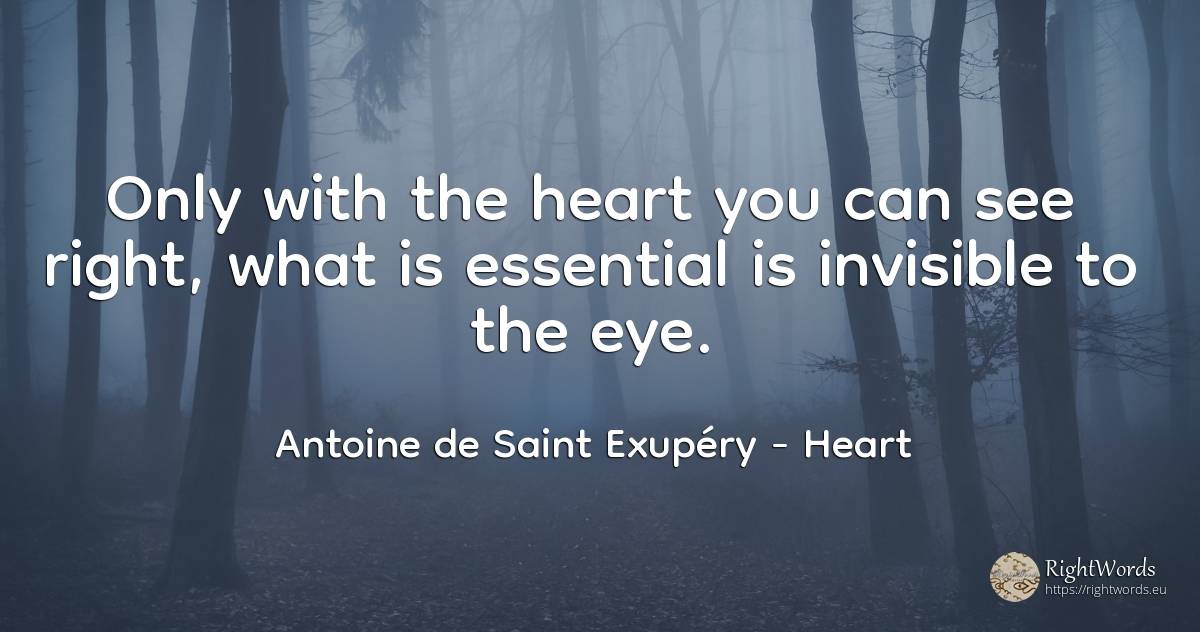 Only with the heart you can see right, what is essential... - Antoine de Saint Exupéry (Exuperry), quote about heart, essential, rightness