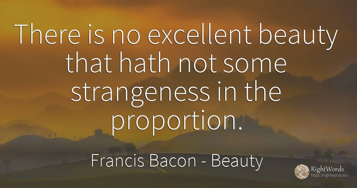There is no excellent beauty that hath not some... - Francis Bacon, quote about beauty