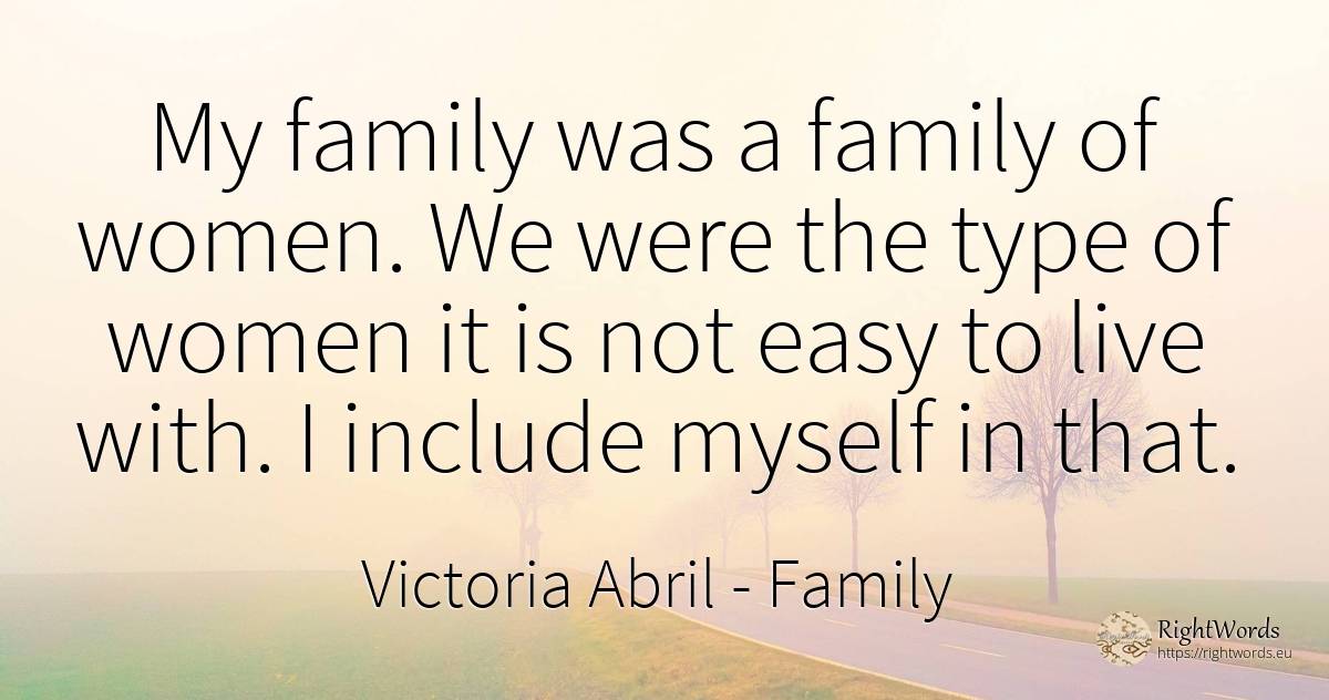 My family was a family of women. We were the type of... - Victoria Abril, quote about family
