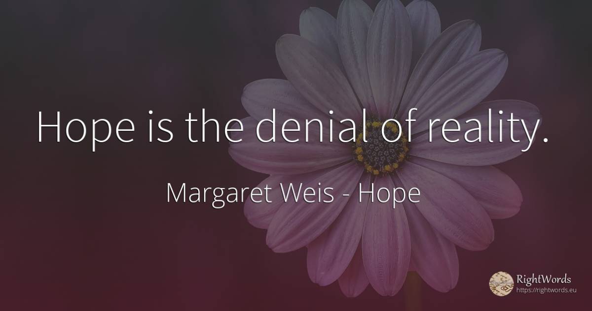 Hope is the denial of reality. - Margaret Weis, quote about hope, reality