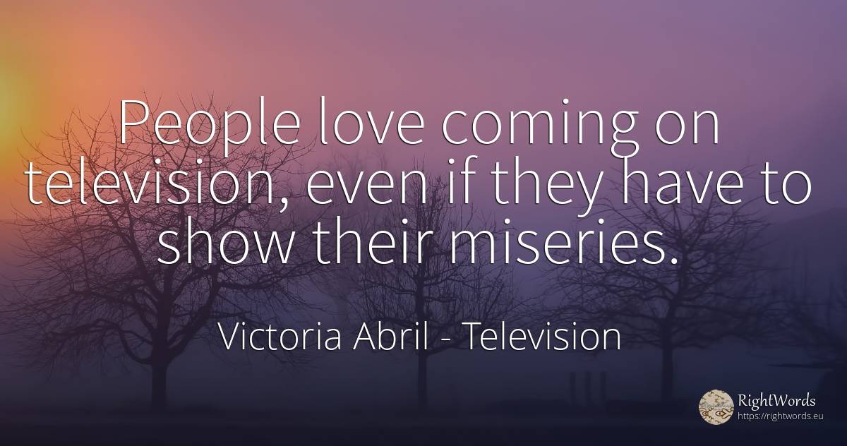 People love coming on television, even if they have to... - Victoria Abril, quote about television, love, people