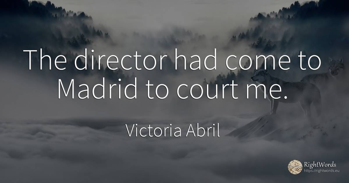 The director had come to Madrid to court me. - Victoria Abril
