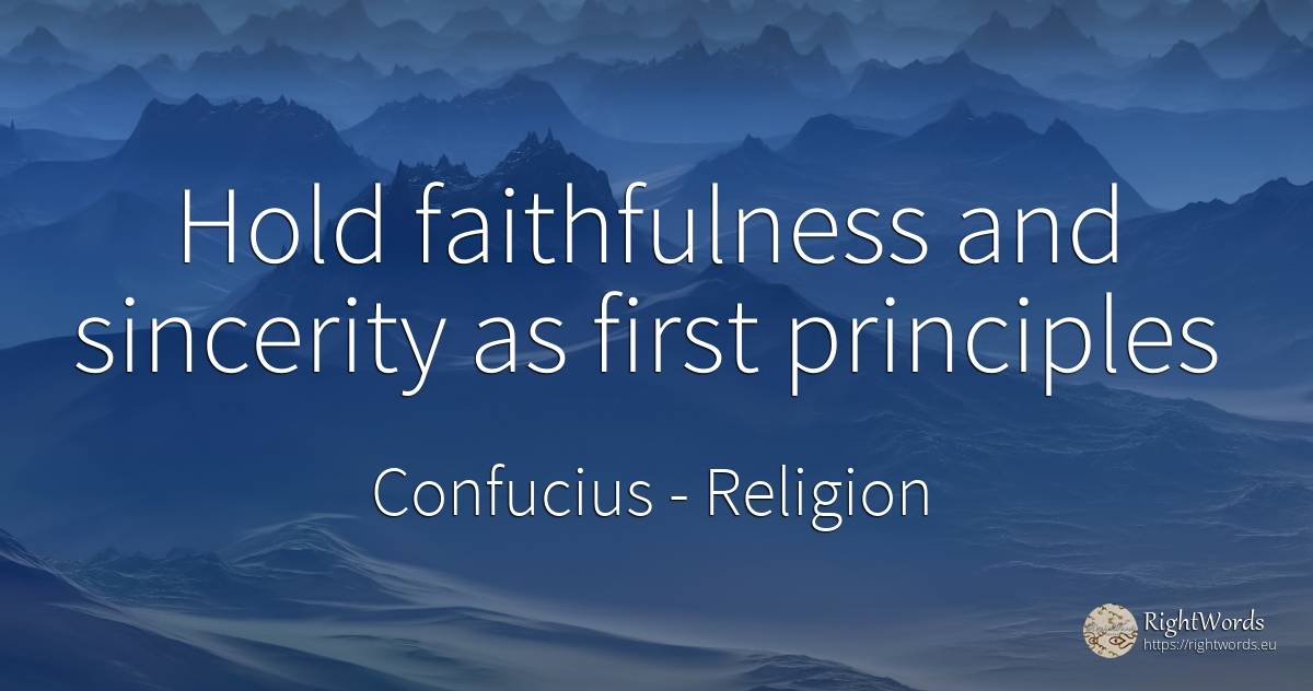 Hold faithfulness and sincerity as first principles - Confucius, quote about religion, sincerity