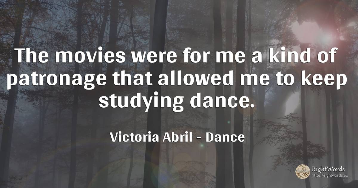 The movies were for me a kind of patronage that allowed... - Victoria Abril, quote about dance