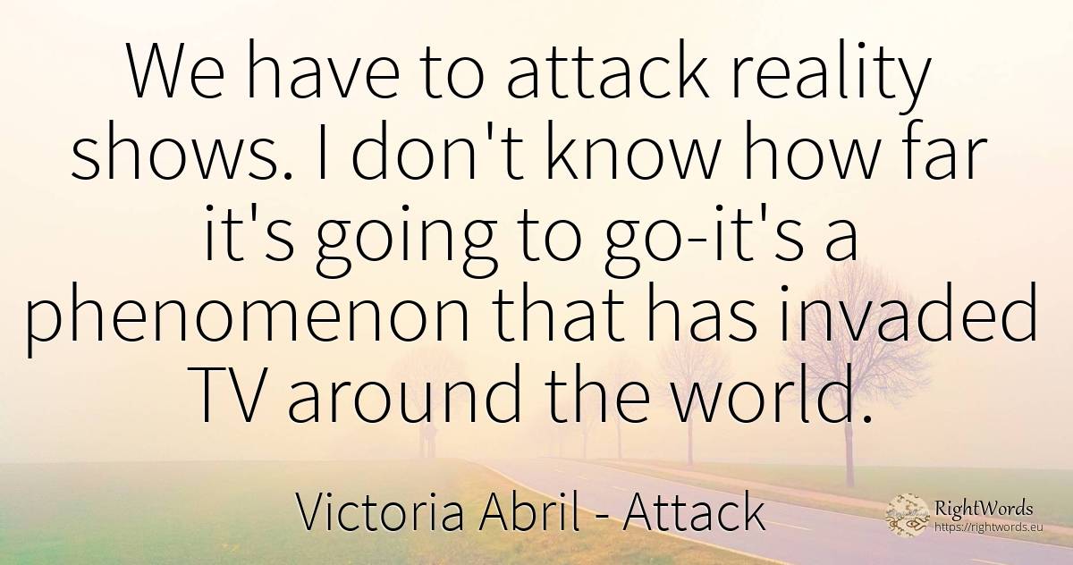 We have to attack reality shows. I don't know how far... - Victoria Abril, quote about attack, reality, world