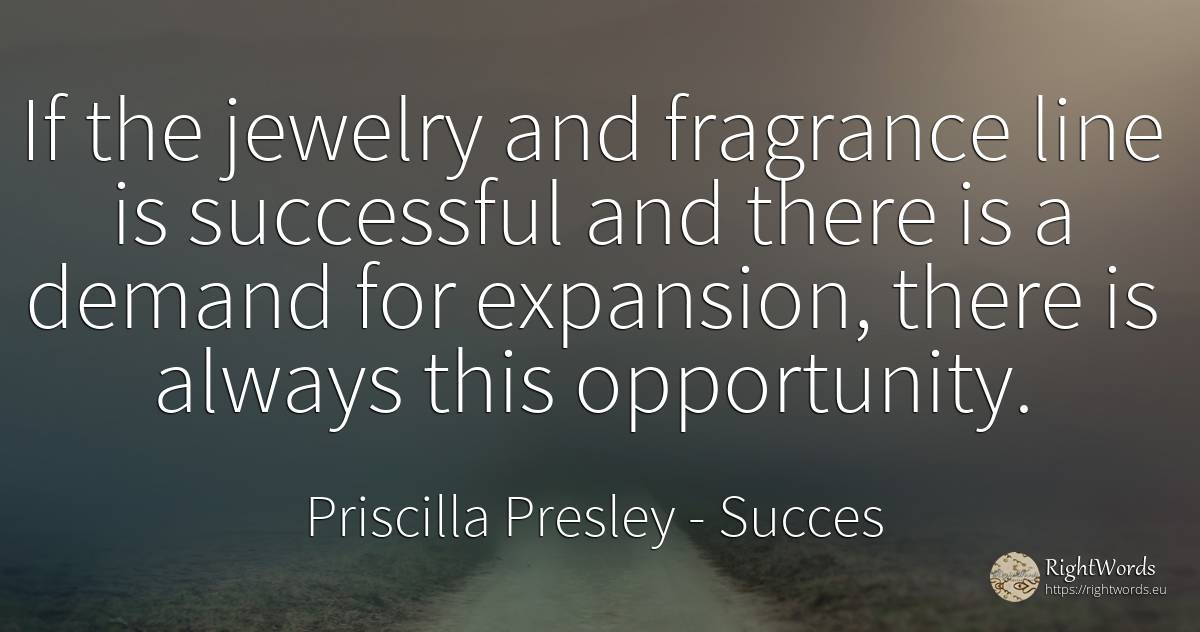 If the jewelry and fragrance line is successful and there... - Priscilla Presley, quote about succes, chance
