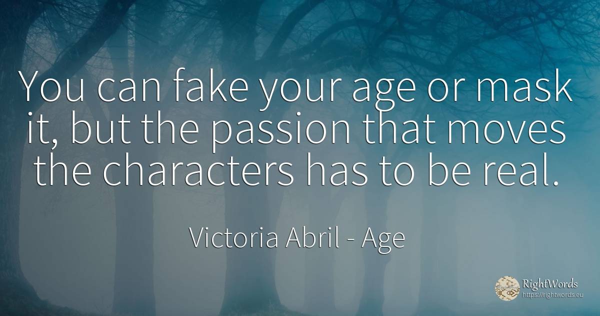 You can fake your age or mask it, but the passion that... - Victoria Abril, quote about age, olderness, real estate