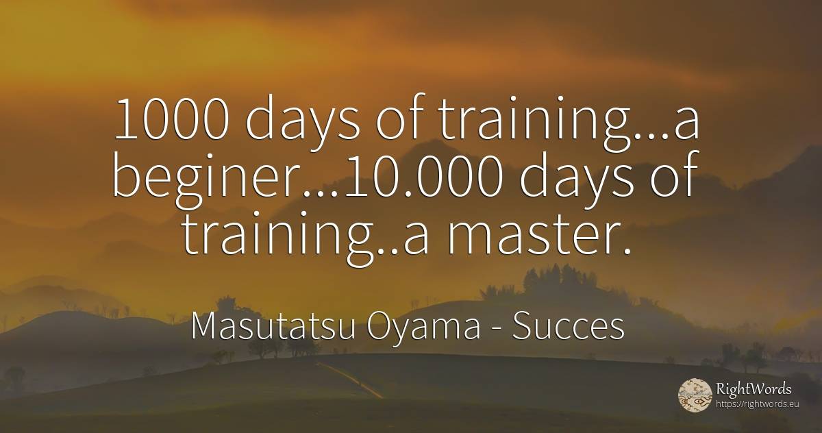 1000 days of training...a beginer...10.000 days of... - Masutatsu Oyama, quote about succes, day