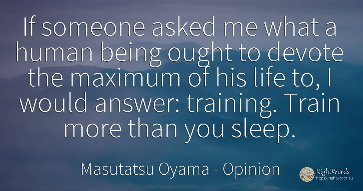 If someone asked me what a human being ought to devote... - Masutatsu Oyama, quote about opinion, trains, sleep, human imperfections, being, life