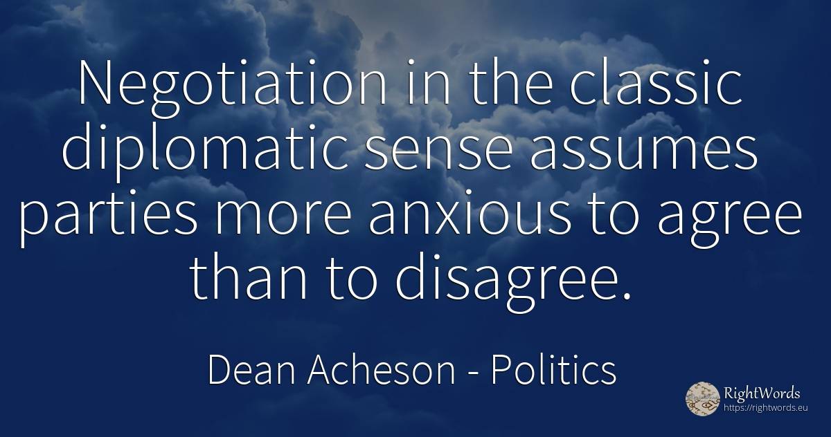 Negotiation in the classic diplomatic sense assumes... - Dean Acheson, quote about politics, common sense, sense