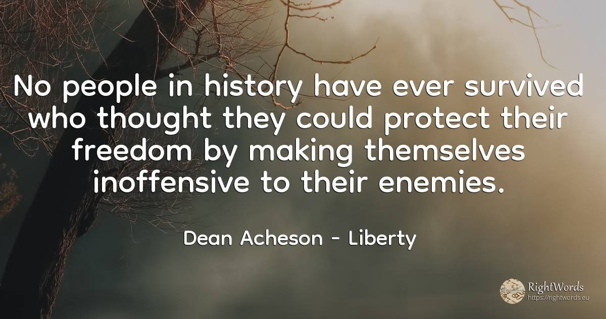 No people in history have ever survived who thought they... - Dean Acheson, quote about liberty, enemies, history, thinking, people