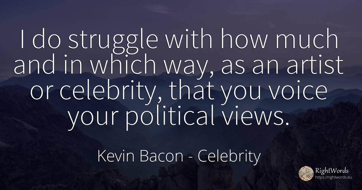 I do struggle with how much and in which way, as an... - Kevin Bacon, quote about celebrity, fight, voice, artists