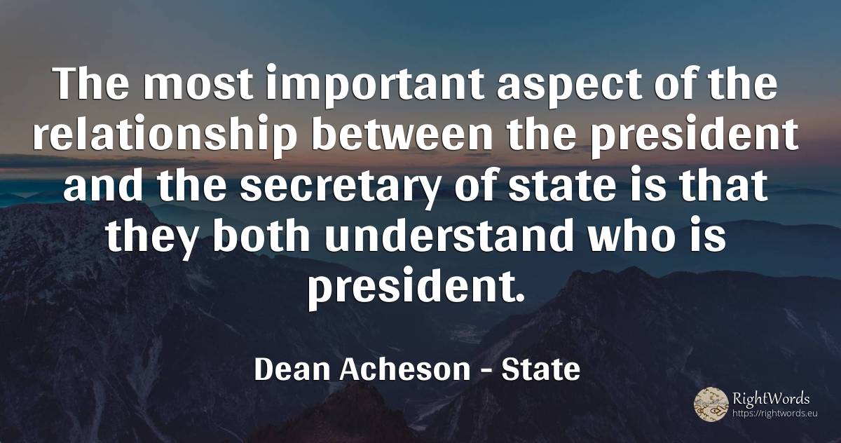 The most important aspect of the relationship between the... - Dean Acheson, quote about state