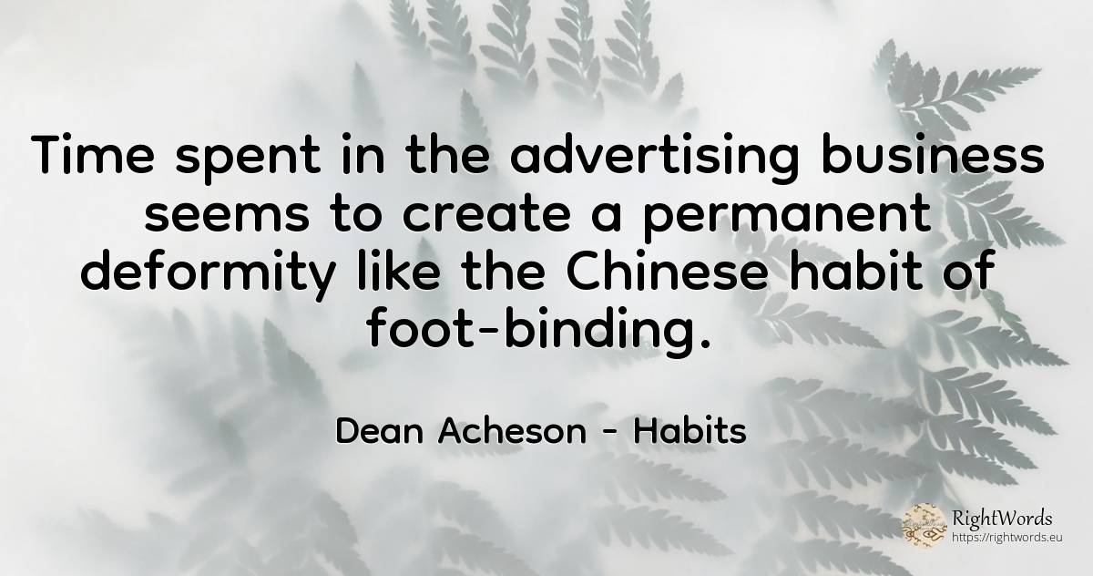 Time spent in the advertising business seems to create a... - Dean Acheson, quote about advertising, habits, affair, time