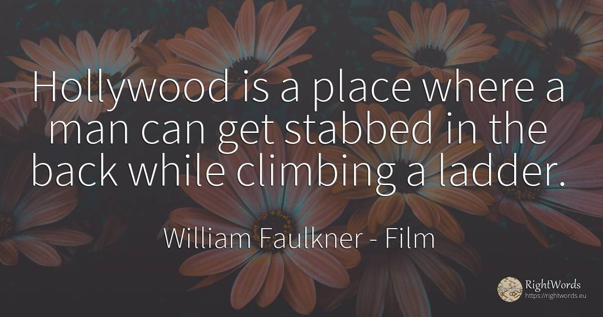 Hollywood is a place where a man can get stabbed in the... - William Faulkner, quote about film, man