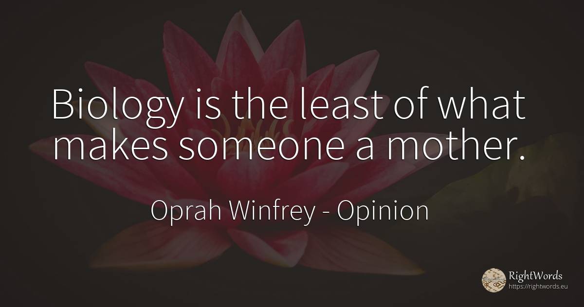 Biology is the least of what makes someone a mother. - Oprah Winfrey, quote about opinion, mother