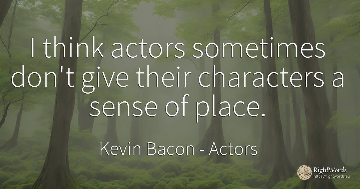 I think actors sometimes don't give their characters a... - Kevin Bacon, quote about actors, common sense, sense