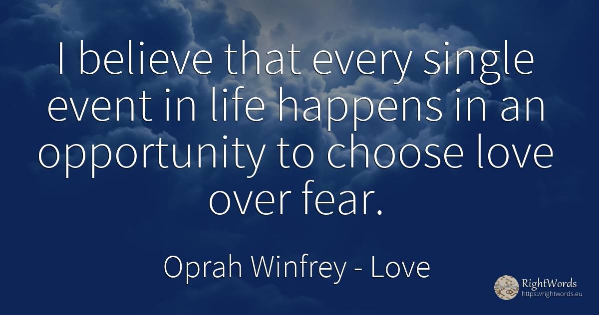 I believe that every single event in life happens in an... - Oprah Winfrey, quote about love, events, chance, fear, life