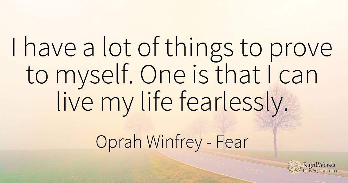 I have a lot of things to prove to myself. One is that I... - Oprah Winfrey, quote about fear, things, life