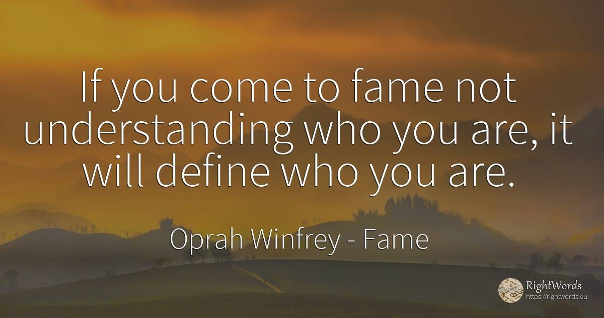 If you come to fame not understanding who you are, it... - Oprah Winfrey, quote about fame
