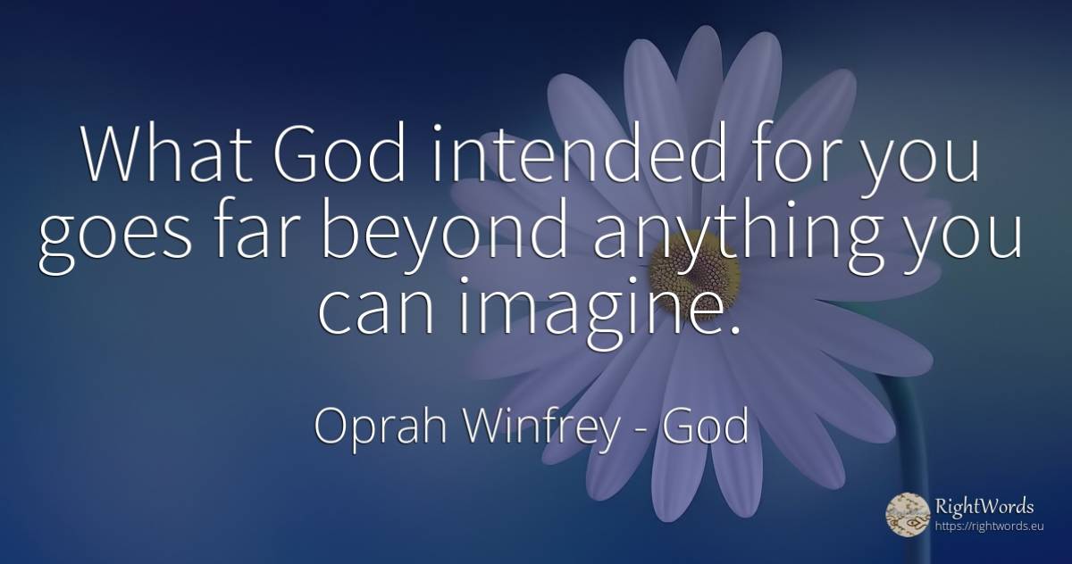 What God intended for you goes far beyond anything you... - Oprah Winfrey, quote about god