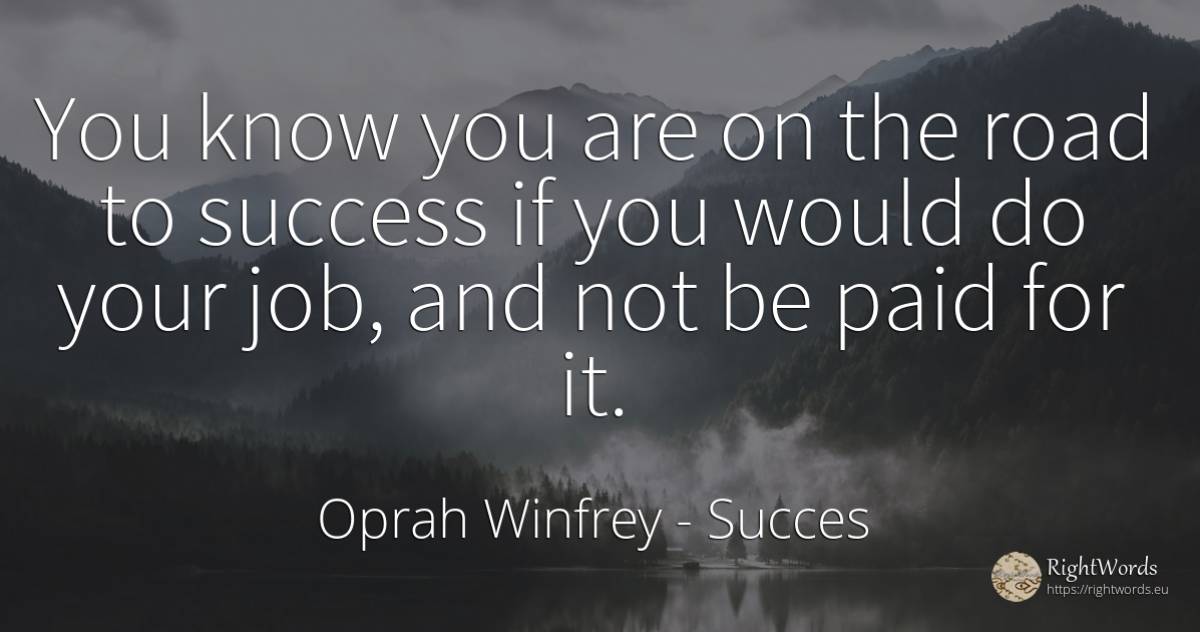 You know you are on the road to success if you would do... - Oprah Winfrey, quote about succes