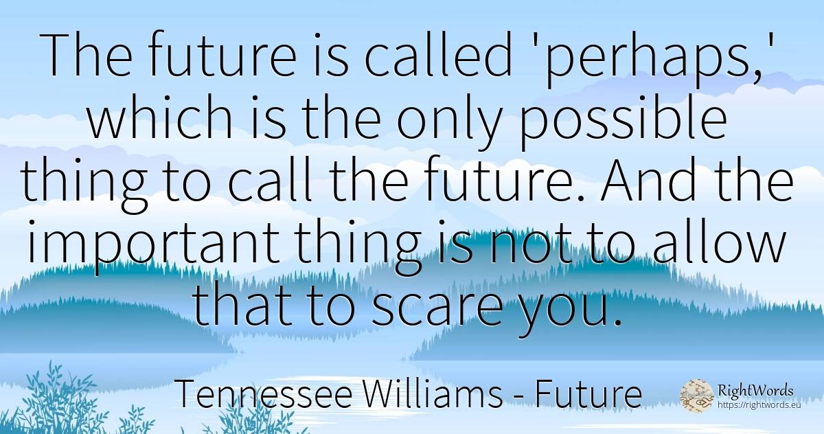 The future is called 'perhaps, ' which is the only... - Tennessee Williams, quote about future, things