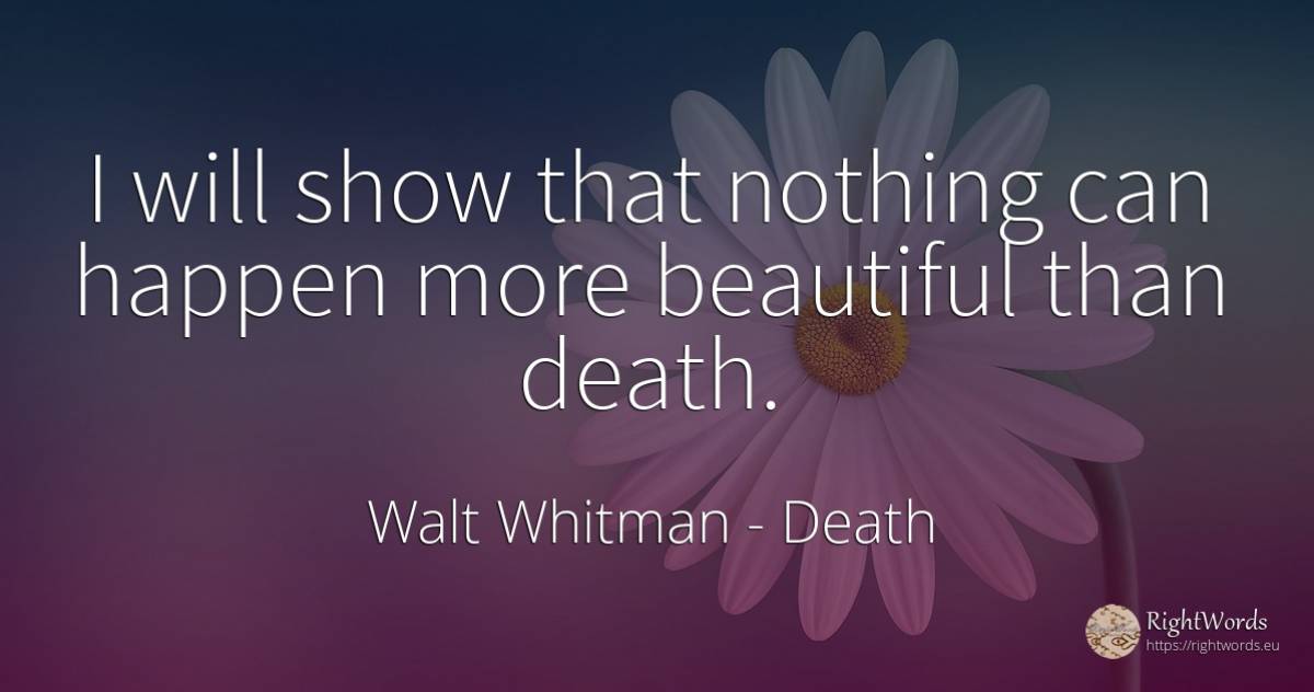 I will show that nothing can happen more beautiful than... - Walt Whitman, quote about death, nothing