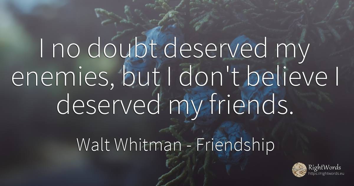 I no doubt deserved my enemies, but I don't believe I... - Walt Whitman, quote about friendship, doubt, enemies