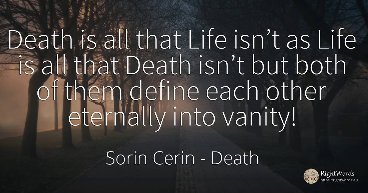 Death is all that Life isn’t as Life is all that Death... - Sorin Cerin, quote about death, proudness, vanity, life